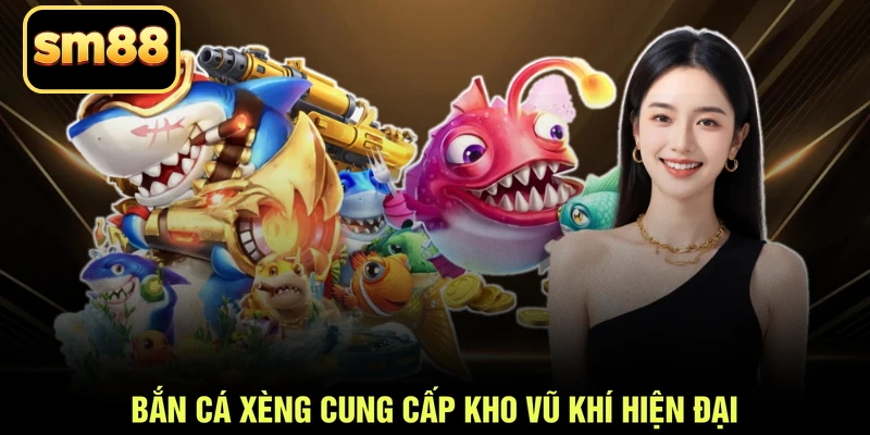 Bắn cá xèng cung cấp kho vũ khí hiện đại
