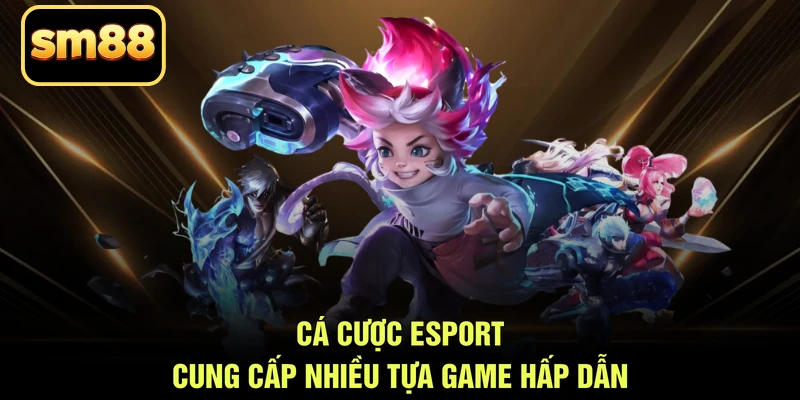 Cá cược Esport cung cấp nhiều tựa game hấp dẫn