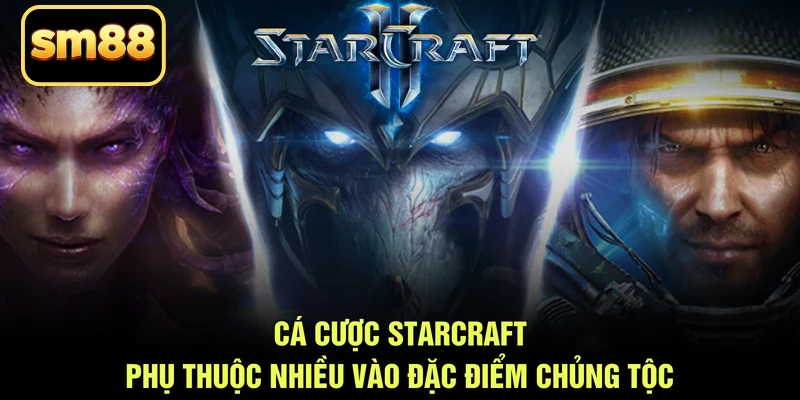 Cá cược Starcraft phụ thuộc nhiều vào đặc điểm chủng tộc