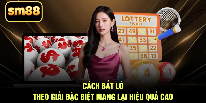 Cách bắt lô theo giải đặc biệt mang lại hiệu quả cao