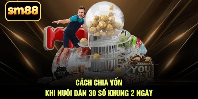 Cách chia vốn khi nuôi dàn 30 số khung 2 ngày