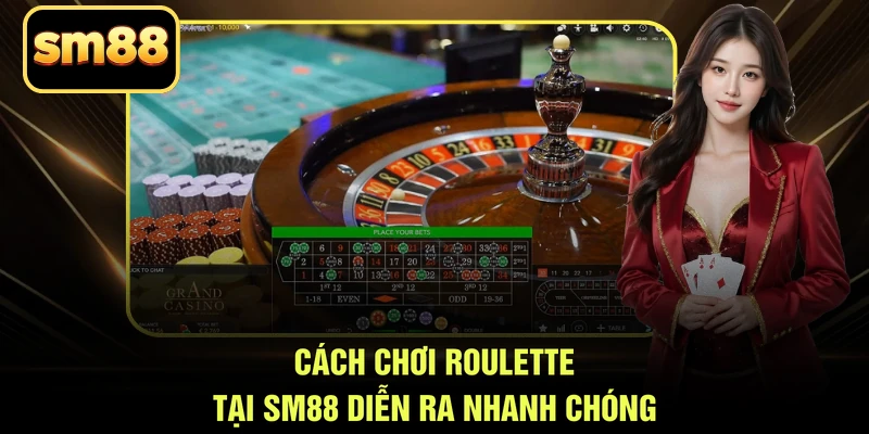 Cách chơi roulette tại SM88 diễn ra nhanh chóng