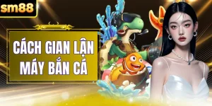 Cách Gian Lận Máy Bắn Cá - Phân Tích Thực Tế Từ SM88