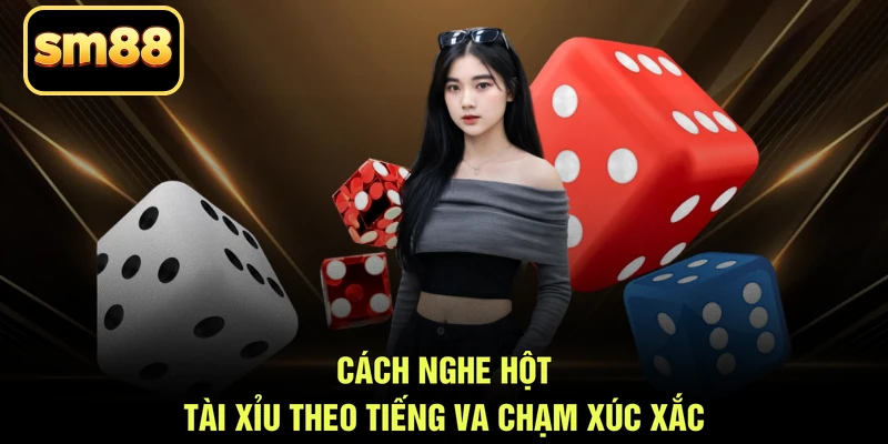 Cách nghe hột tài xỉu theo tiếng va chạm xúc xắc