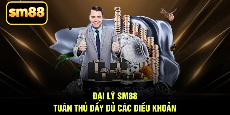 Đại lý SM88 tuân thủ đầy đủ các điều khoản