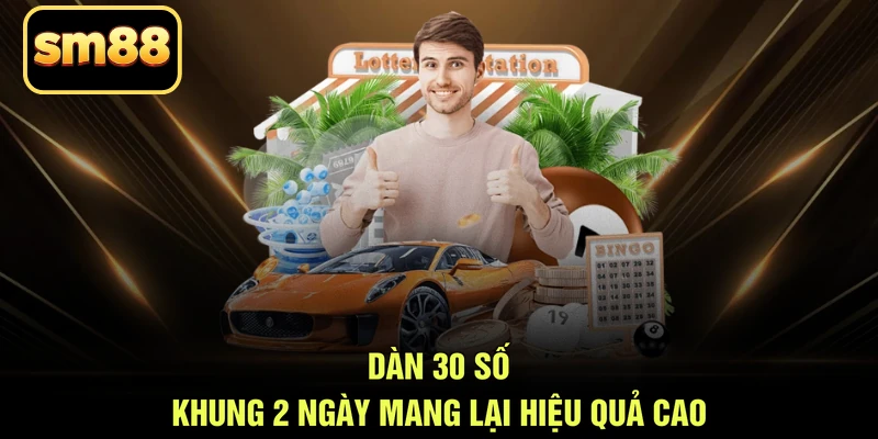 Dàn 30 số khung 2 ngày mang lại hiệu quả cao