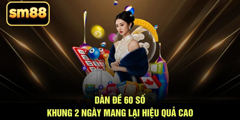 Dàn đề 60 số khung 2 ngày mang lại hiệu quả cao