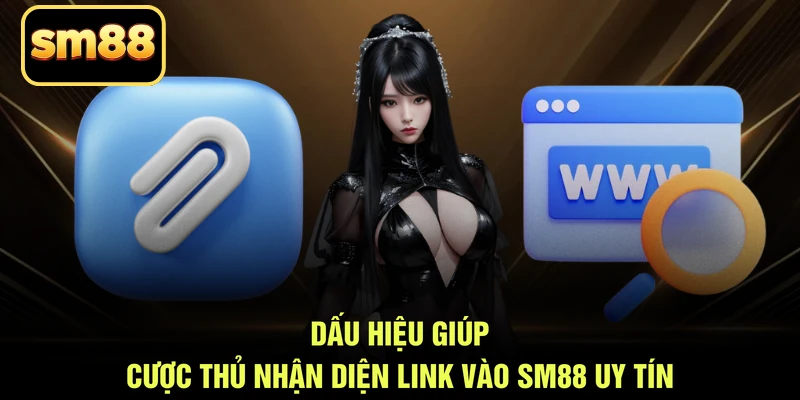 Dấu hiệu giúp cược thủ nhận diện link vào SM88 uy tín