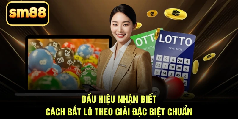 Dấu hiệu nhận biết cách bắt lô theo giải đặc biệt chuẩn