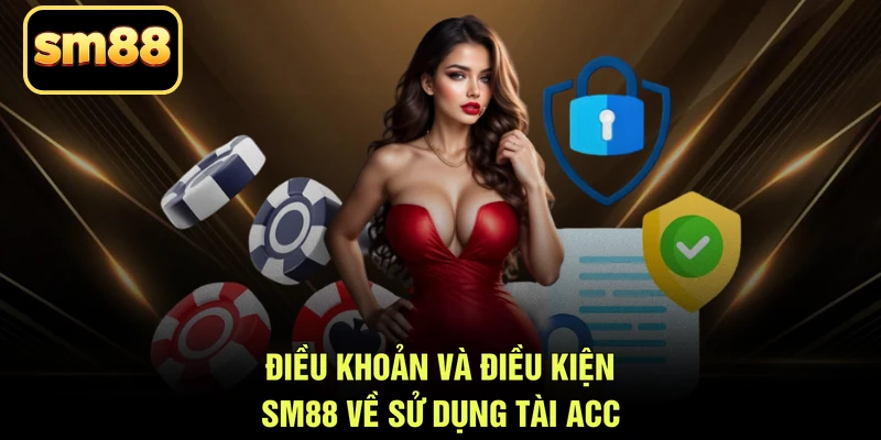 Điều khoản và điều kiện SM88 về sử dụng tài acc