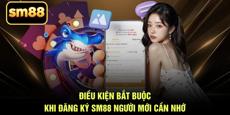Điều kiện bắt buộc khi đăng ký SM88 người mới cần nhớ
