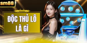 Độc Thủ Lô Là Gì - Khái Niệm Cơ Bản Dành Cho Tân Binh SM88