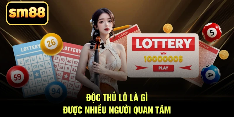 Độc thủ lô là gì được nhiều người quan tâm