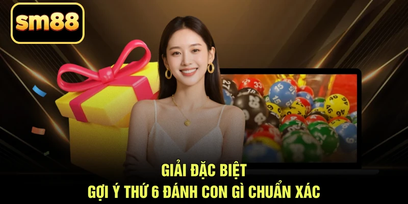 Giải đặc biệt gợi ý thứ 6 đánh con gì chuẩn xác