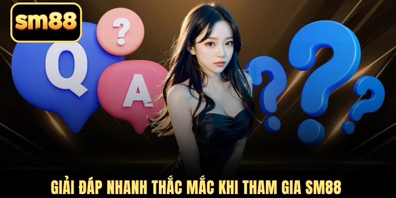 Giải đáp nhanh thắc mắc khi tham gia SM88