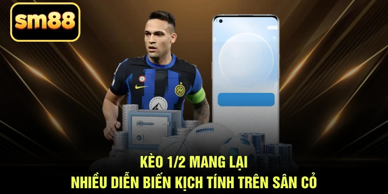 Kèo 1/2 mang lại nhiều diễn biến kịch tính trên sân cỏ