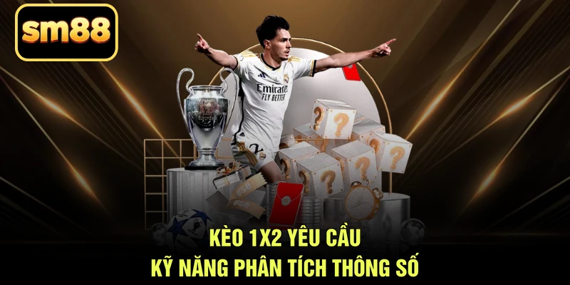 Kèo 1x2 yêu cầu kỹ năng phân tích thông số