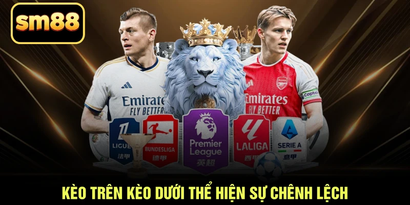 Kèo trên kèo dưới thể hiện sự chênh lệch