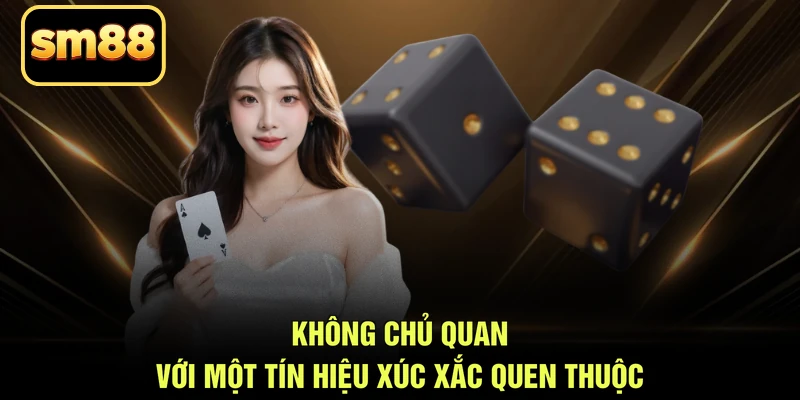 Không chủ quan với một tín hiệu xúc xắc quen thuộc