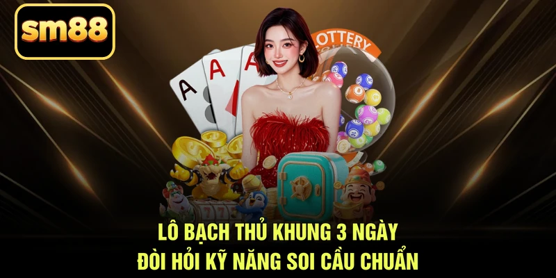 Lô bạch thủ khung 3 ngày đòi hỏi kỹ năng soi cầu chuẩn