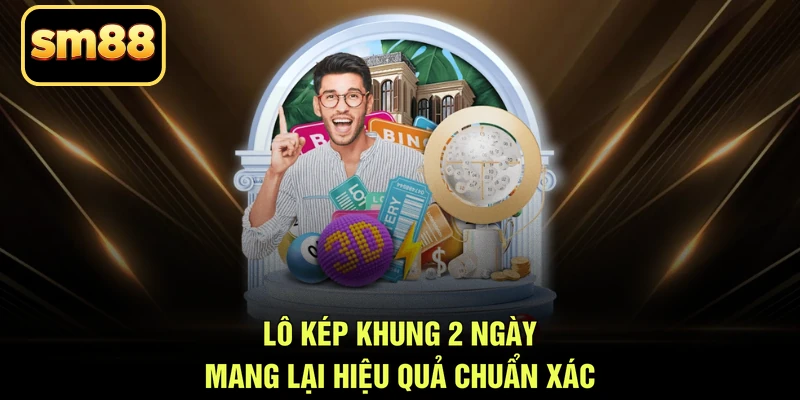 Lô kép khung 2 ngày mang lại hiệu quả chuẩn xác