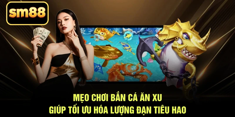 Mẹo chơi bắn cá ăn xu giúp tối ưu hóa lượng đạn tiêu hao