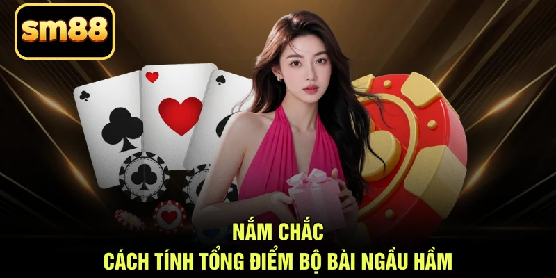 Nắm chắc cách tính tổng điểm bộ bài ngầu hầm