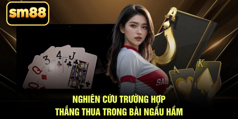 Nghiên cứu trường hợp thắng thua trong bài ngầu hầm