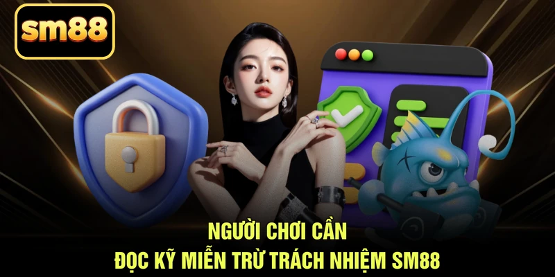 Người chơi cần đọc kỹ miễn trừ trách nhiệm SM88