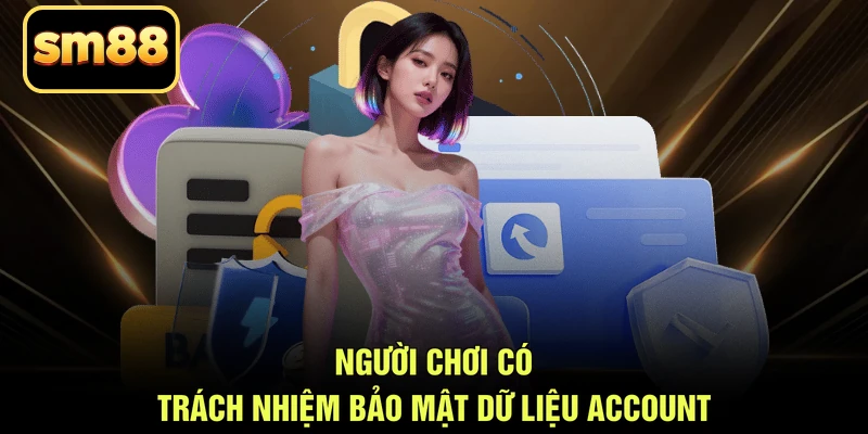 Người chơi có trách nhiệm bảo mật dữ liệu account