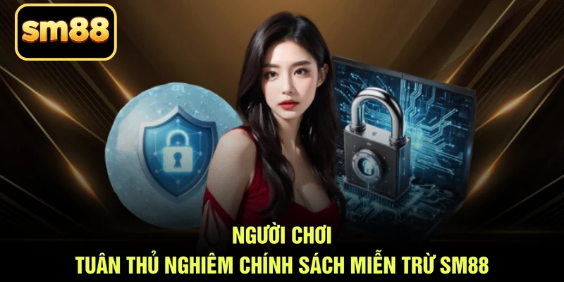 Người chơi tuân thủ nghiêm chính sách miễn trừ SM88