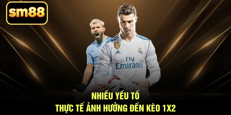 Nhiều yếu tố thực tế ảnh hưởng đến kèo 1x2