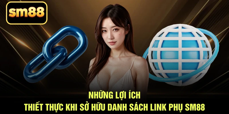 Những lợi ích thiết thực khi sở hữu danh sách link phụ SM88