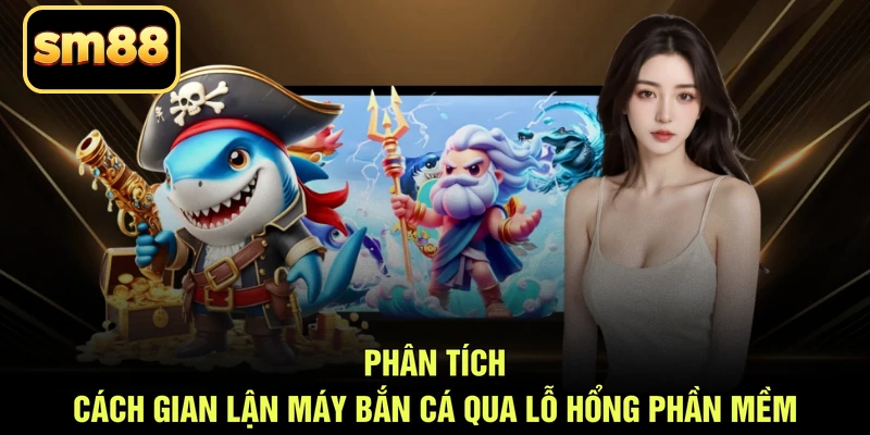 Phân tích cách gian lận máy bắn cá qua lỗ hổng phần mềm