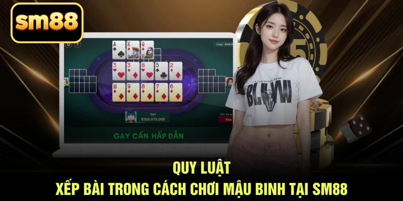 Quy luật xếp bài trong cách chơi mậu binh tại SM88