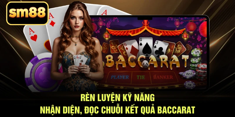 Rèn luyện kỹ năng nhận diện, đọc chuỗi kết quả baccarat 