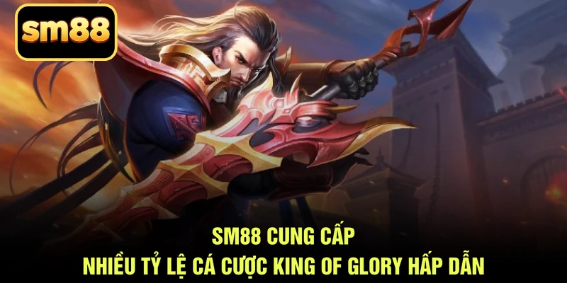 SM88 cung cấp nhiều tỷ lệ cá cược King of Glory hấp dẫn