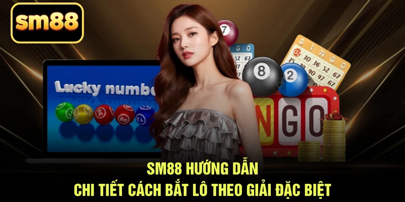 SM88 hướng dẫn chi tiết cách bắt lô theo giải đặc biệt
