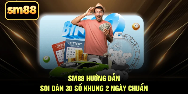 SM88 hướng dẫn soi dàn 30 số khung 2 ngày chuẩn