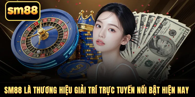 SM88 là thương hiệu giải trí trực tuyến nổi bật hiện nay