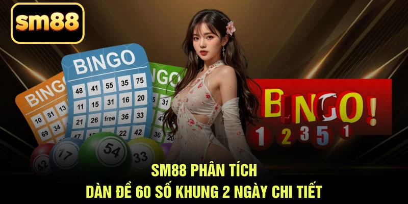 SM88 phân tích dàn đề 60 số khung 2 ngày chi tiết