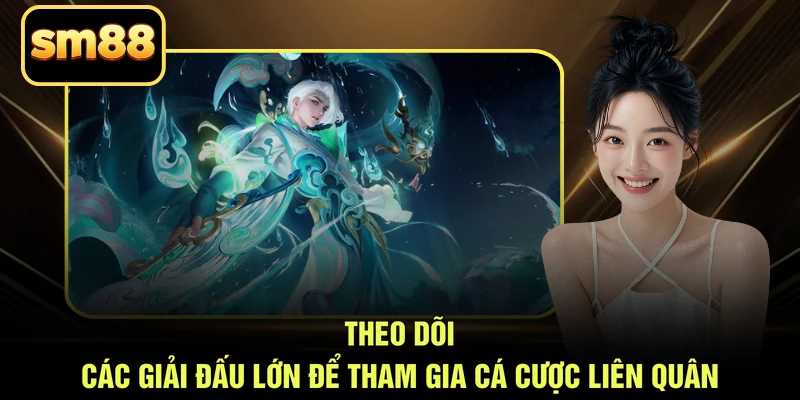 Theo dõi các giải đấu lớn để tham gia cá cược Liên Quân