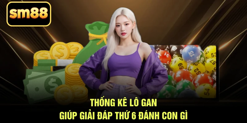 Thống kê lô gan giúp giải đáp thứ 6 đánh con gì