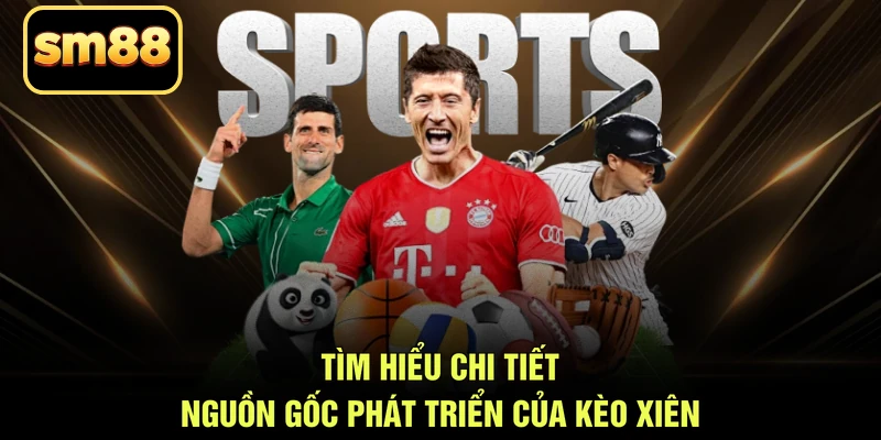 Tìm hiểu chi tiết nguồn gốc phát triển của kèo xiên