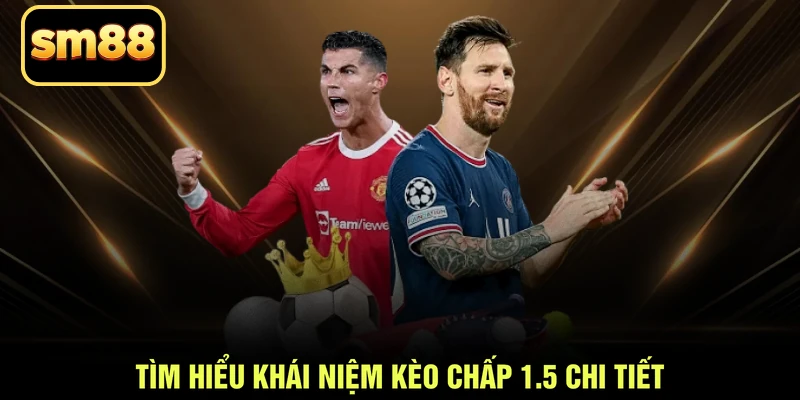 Tìm hiểu khái niệm kèo chấp 1.5 chi tiết
