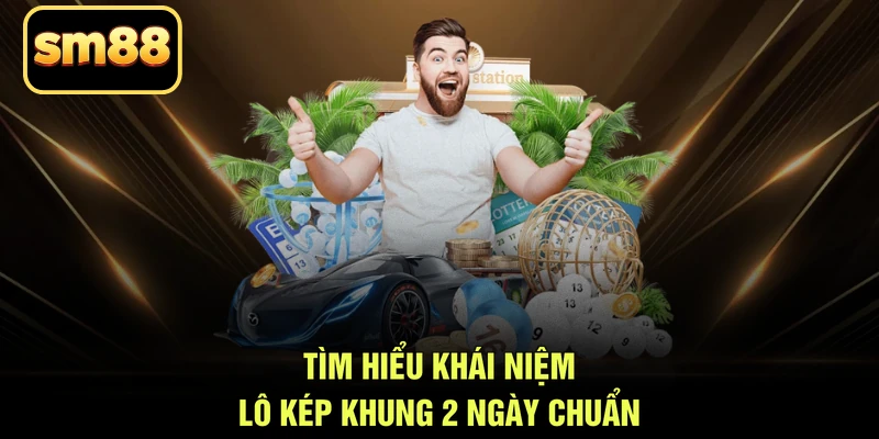 Tìm hiểu khái niệm lô kép khung 2 ngày chuẩn