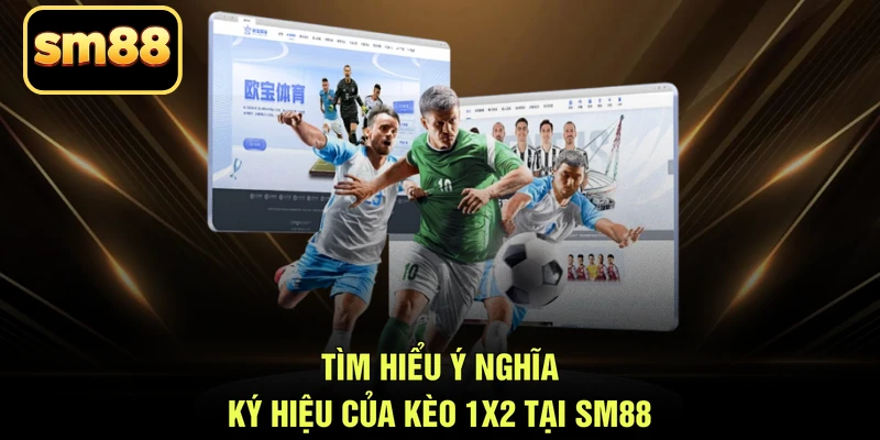 Tìm hiểu ý nghĩa ký hiệu của kèo 1x2 tại SM88