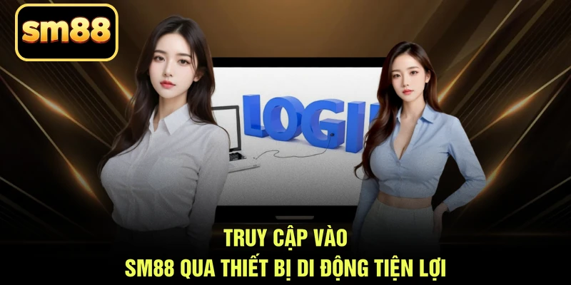 Truy cập vào SM88 qua thiết bị di động tiện lợi