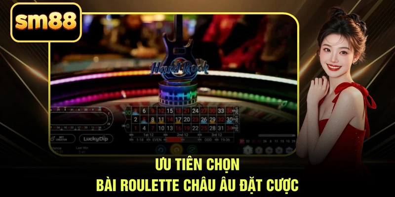 Ưu tiên chọn bài roulette châu Âu đặt cược