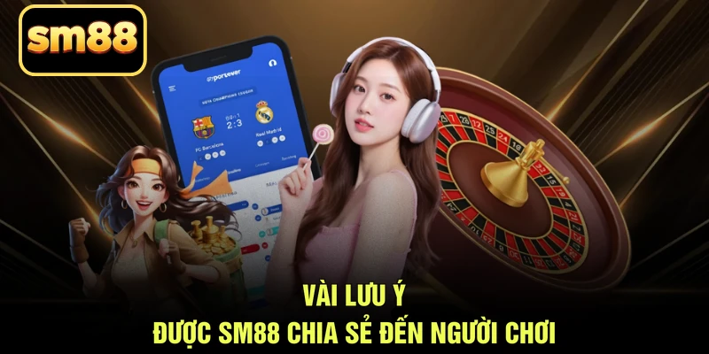 Vài lưu ý được SM88 chia sẻ đến người chơi